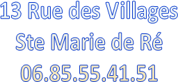 13 Rue des Villages
Ste Marie de Ré
06.85.55.41.51

